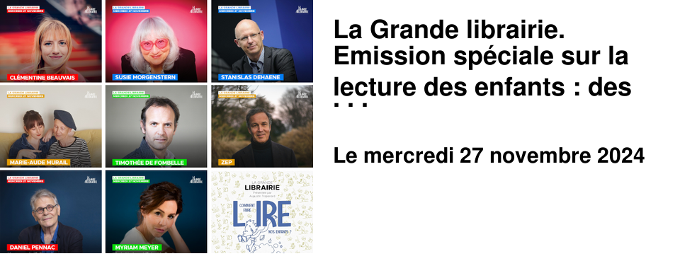 La Grande librairie. Emission sp�ciale sur la lecture des enfants : des conseils et astuces pour donner ou redonner le go�t de la lecture et d�couvrir les pouvoirs insoup�onn�s de la litt�rature.