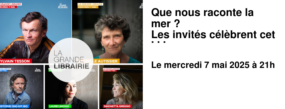 Que+nous+raconte+la+mer+? Les+invit�s+c�l�brent+cet+in�puisable+lieu+de+m�moire,+de+beaut�+et+de+fiction+! Retrouvez+tous+les+livres+pr�sent�s+dans+La+Grande+Librairie.