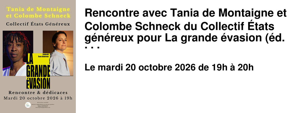 Rencontre avec Tania de Montaigne et Colombe Schneck du Collectif �tats g�n�reux pour La grande �vasion (�d. Buchet Chastel)